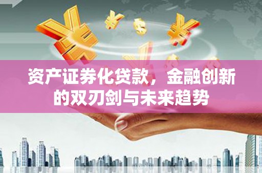 马村资产证券化贷款，金融创新的双刃剑与未来趋势