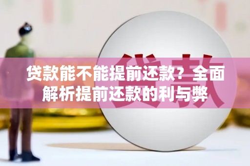 马村贷款能不能提前还款？全面解析提前还款的利与弊