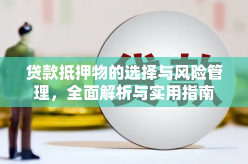 马村贷款抵押物的选择与风险管理，全面解析与实用指南