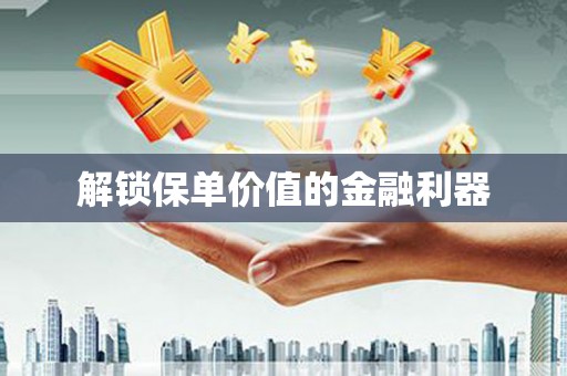 马村解锁保单价值的金融利器
