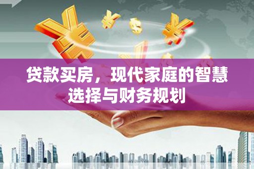马村贷款买房，现代家庭的智慧选择与财务规划