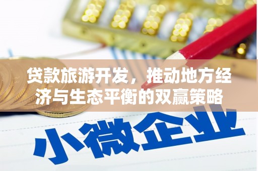 马村贷款旅游开发，推动地方经济与生态平衡的双赢策略