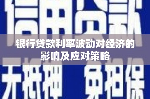 马村银行贷款利率波动对经济的影响及应对策略
