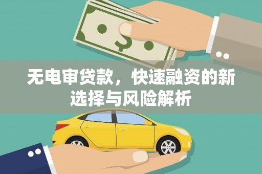 马村无电审贷款，快速融资的新选择与风险解析