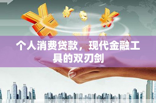 马村个人消费贷款，现代金融工具的双刃剑
