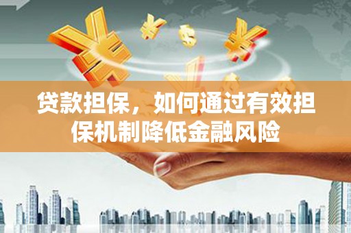 马村贷款担保，如何通过有效担保机制降低金融风险