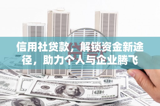 马村信用社贷款，解锁资金新途径，助力个人与企业腾飞