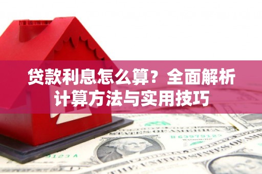 马村贷款利息怎么算？全面解析计算方法与实用技巧
