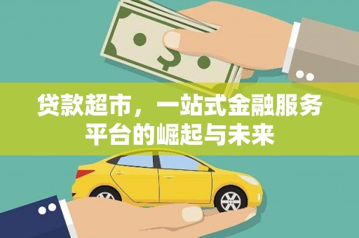 马村贷款超市，一站式金融服务平台的崛起与未来
