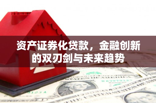 马村资产证券化贷款，金融创新的双刃剑与未来趋势