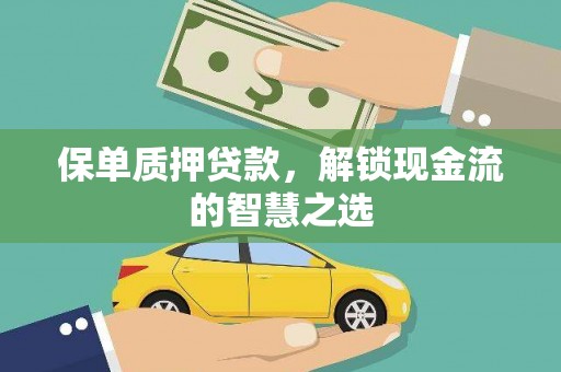 马村保单质押贷款，解锁现金流的智慧之选