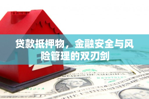 马村贷款抵押物，金融安全与风险管理的双刃剑