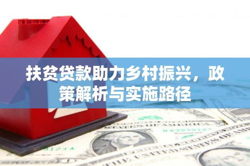 马村扶贫贷款助力乡村振兴，政策解析与实施路径