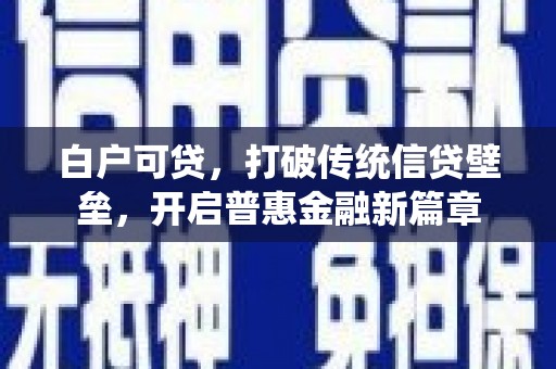 马村白户可贷，打破传统信贷壁垒，开启普惠金融新篇章